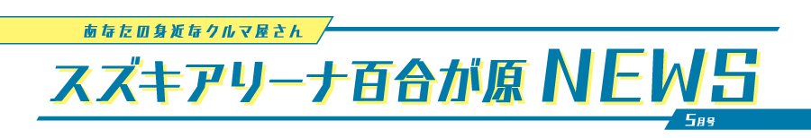 あなたの身近なクルマ屋さん スズキアリーナ百合が原NEWS 5月号