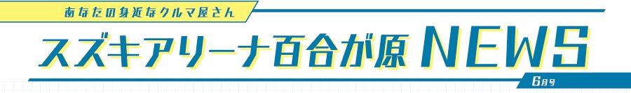 あなたの身近なクルマ屋さん スズキアリーナ百合が原NEWS 6月号