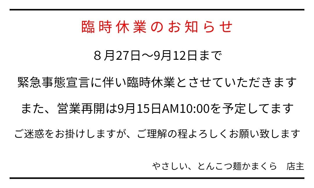 お知らせ8月27日～9月12日まで緊急事態宣言に伴い臨時休業とさせていただきますまた、営業再開は9月15日AM10:00を予定してます... [やさしい、とんこつ 麺 かまくら【Twitter】]